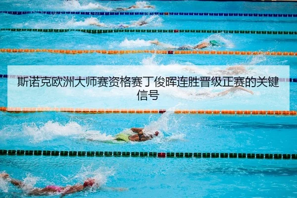 斯诺克欧洲大师赛资格赛丁俊晖连胜晋级正赛的关键信号